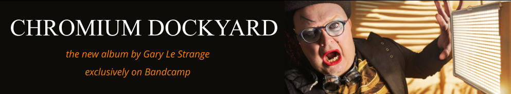 CHROMIUM DOCKYARD the new album by Gary Le Strange   exclusively on Bandcamp
