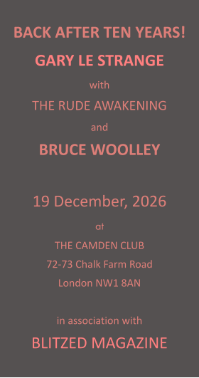 BACK AFTER TEN YEARS! GARY LE STRANGE with THE RUDE AWAKENING and BRUCE WOOLLEY  19 December, 2026 at THE CAMDEN CLUB 72-73 Chalk Farm Road London NW1 8AN  in association with BLITZED MAGAZINE