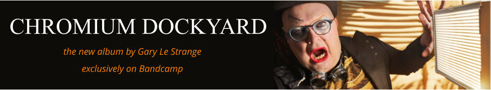 CHROMIUM DOCKYARD the new album by Gary Le Strange   exclusively on Bandcamp